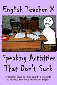 Baixar Speaking Activities That Don’t Suck: Foolproof Ways to Force Your EFL Students to Produce Enormous Amounts of English (ETX Classroom Guides That Don’t Suck Book 2) (English Edition) pdf, epub, eBook