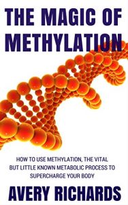 Baixar The Magic of Methylation: How to Use Methylation, The Vital But Little Known Metabolic Process to Supercharge Your Body (English Edition) pdf, epub, eBook