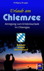 Baixar Urlaub am Chiemsee – Anregung zum Erlebnisurlaub im Chiemgau (Erlebnis Urlaub Deutschland 4) (German Edition) pdf, epub, eBook