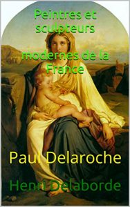 Baixar Peintres et sculpteurs modernes de la France: Paul Delaroche (French Edition) pdf, epub, eBook