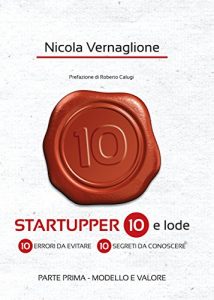 Baixar Startupper 10 e lode. 10 errori da evitare. 10 segreti da conoscere. PARTE PRIMA. MODELLO E VALORE pdf, epub, eBook