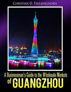Baixar A Businessman’s Guide to the Wholesale Markets of Guangzhou (English Edition) pdf, epub, eBook