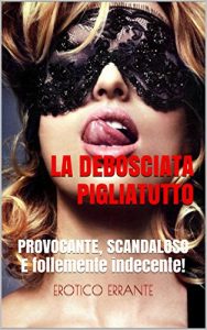 Baixar LA DEBOSCIATA PIGLIATUTTO: PROVOCANTE, SCANDALOSO  E follemente indecente! (Italian Edition) pdf, epub, eBook