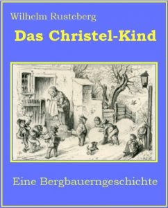 Baixar Das Christel-Kind (Eine wundersame Weihnachtsgeschichte aus der guten, alten Zeit. 1) (German Edition) pdf, epub, eBook