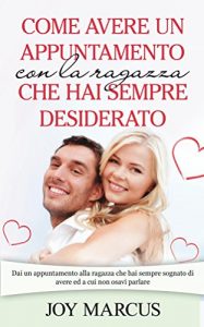 Baixar Come avere un appuntamento con la ragazza che hai sempre desiderato: Dai un appuntamento alla ragazza che hai sempre sognato di avere ed a cui non osavi parlare (Italian Edition) pdf, epub, eBook