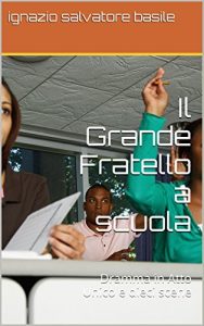 Baixar Il Grande Fratello a scuola: Dramma in Atto Unico e dieci scene (Italian Edition) pdf, epub, eBook
