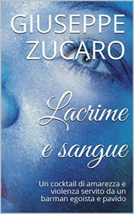 Baixar Lacrime e sangue: Un cocktail di amarezza e violenza servito da un barman egoista e pavido (Italian Edition) pdf, epub, eBook