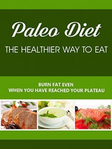 Baixar Paleo Diet: Burn Fat Even when you have Reached your Plateau (Paleo Diet,Paleo recipes,Paleo cookbook,Paleo beginners, Paleo essential, healthy way to eat Book 0) (English Edition) pdf, epub, eBook