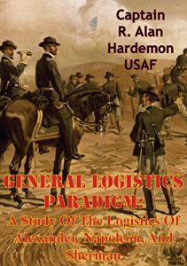 Baixar General Logistics Paradigm: A Study Of The Logistics Of Alexander, Napoleon, And Sherman (English Edition) pdf, epub, eBook