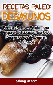 Baixar Recetas Paleo: Desayunos: Recetas Faciles y Rapidas para  Preparar Deliciosos y Nutritivos Desayunos que Te Llenaran  de Energia (Spanish Edition) pdf, epub, eBook