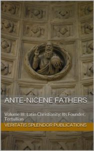Baixar Ante-Nicene Fathers: Volume III: Latin Christianity: Its Founder, Tertullian (English Edition) pdf, epub, eBook