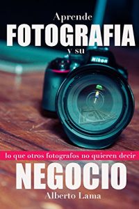 Baixar Aprende Fotografia y su Negocio: Lo que otros Fotografos no te quieren decir. (Spanish Edition) pdf, epub, eBook