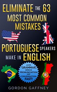 Baixar Eliminate the 63 Most Common Mistakes Portuguese Speakers Make in English: Learn Grammar, Improve Pronunciation and Conversation Fast! (English Edition) pdf, epub, eBook