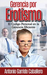 Baixar Gerencia por Erotismo: El Codigo Personal en la Gerencia Eficiente (Spanish Edition) pdf, epub, eBook