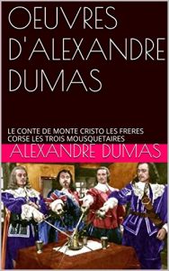 Baixar OEUVRES D’ALEXANDRE DUMAS: LE CONTE DE MONTE CRISTO LES FRERES CORSE LES TROIS MOUSQUETAIRES (French Edition) pdf, epub, eBook