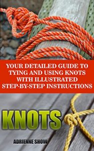 Baixar Knots: Your Detailed Guide To Tying And Using Knots With Step by Step Instructions: (Paracord Knots, Ropes And Knots) (Knot Tying, Knots Book) (English Edition) pdf, epub, eBook