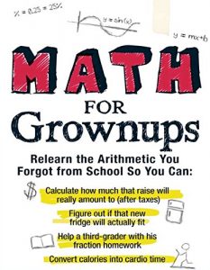 Baixar Math for Grownups: Re-Learn the Arithmetic you Forgot from School so you can calculate how much that raise will really amount to, Figure out if that new … calories into cardio time (English Edition) pdf, epub, eBook