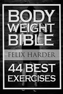 Baixar Bodyweight: Bodyweight Bible: 44 Best Exercises To Add Strength And Muscle (Bodyweight Training, Bodyweight Exercises, Bodyweight Bodybuilding, Calisthenics, … (Bodybuilding Series) (English Edition) pdf, epub, eBook