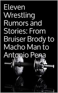 Baixar Eleven Wrestling Rumors and Stories: From Bruiser Brody to Macho Man to Antonio Pena (English Edition) pdf, epub, eBook