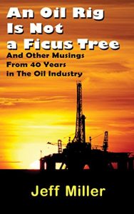Baixar An Oil Rig Is Not a Ficus Tree: And Other Musings From 40 Years in The Oil Industry (English Edition) pdf, epub, eBook