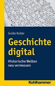 Baixar Geschichte digital: Historische Welten neu vermessen (German Edition) pdf, epub, eBook