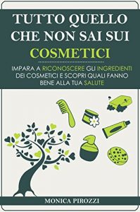 Baixar TUTTO QUELLO CHE NON SAI SUI COSMETICI: Impara a riconoscere gli ingredienti dei cosmetici e scopri quali fanno bene alla tua salute (Cosmetici Naturali, … Cosmetici Dannosi Vol. 1) (Italian Edition) pdf, epub, eBook