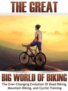 Baixar The Great Big World of Biking: The Ever-Changing Evolution of Road Biking, Mountain Biking, and Cyclist Training (How To Bike Book 1) (English Edition) pdf, epub, eBook