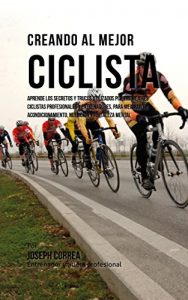 Baixar Creando al Mejor Ciclista: Aprende los secretos y trucos utilizados por los mejores ciclistas profesionales y entrenadores, para mejorar tu acondicionamiento, … y fortaleza Mental (Spanish Edition) pdf, epub, eBook