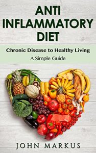 Baixar Anti Inflammatory Diet: Chronic Disease to Healthy Living – A Simple Guide (Chronic Pain, Arthritis, Joint Pain Book 1) (English Edition) pdf, epub, eBook