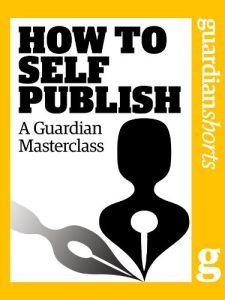 Baixar How to Self Publish: A Guardian Masterclass (Guardian Shorts Book 43) (English Edition) pdf, epub, eBook