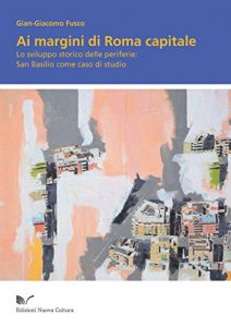 Baixar Ai margini di Roma capitale: Lo sviluppo storico delle periferie: San Basilio come caso di studio pdf, epub, eBook