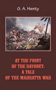Baixar At the Point of the Bayonet: A Tale of the Mahratta War (illustrated) (English Edition) pdf, epub, eBook