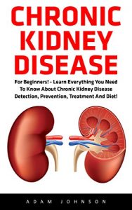 Baixar Chronic Kidney Disease: For Beginners! – Learn Everything You Need To Know About Chronic Kidney Disease Detection, Prevention, Treatment And Diet! (Chronic … Kidney Disease 101) (English Edition) pdf, epub, eBook