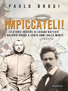 Baixar Impiccateli!: Le storie eroiche di Cesare Battisti e Nazario Sauro a cento anni dalla morte pdf, epub, eBook