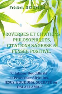 Baixar PROVERBES ET CITATIONS PHILOSOPHIQUES, CITATIONS SAGESSE ET PENSEE POSITIVE.: Citations Bouddhiste et Proverbes Africains, JESUS, BOUDDHA, SOCRATE ou DALAI-LAMA… … SPIRITUALITE. t. 1) (French Edition) pdf, epub, eBook