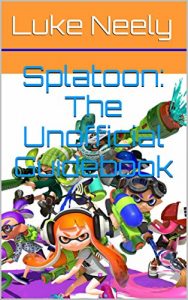 Baixar Splatoon: The Unofficial Guidebook (English Edition) pdf, epub, eBook