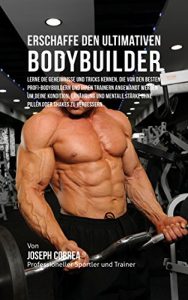 Baixar Erschaffe den ultimativen Bodybuilder: Lerne die Geheimnisse und Tricks kennen, die von den besten Profi-Bodybuildern und ihren Trainern angewandt werden … Kondition und Ernahrung (German Edition) pdf, epub, eBook