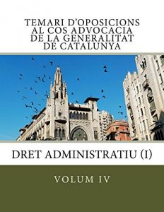 Baixar volum IV Temari d’oposicions Cos Advocacia Generalitat Catalunya: Dret Administratiu (I) (Temari d’oposicions Cos d’Advocacia de la Generalitat de Catalunya Book 4) (Catalan Edition) pdf, epub, eBook