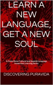 Baixar Learn a New Language, Get a New Soul (A Costa Rican Cultural and Spanish Language Immersion Learning Series Book 1) (English Edition) pdf, epub, eBook