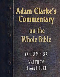 Baixar Commentary on the Whole Bible-Volume 5A-Matthew through Luke (Adam Clarke’s Commentary on the Whole Bible) (English Edition) pdf, epub, eBook