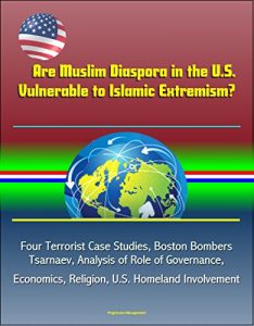 Baixar Are Muslim Diaspora in the U.S. Vulnerable to Islamic Extremism? Four Terrorist Case Studies, Boston Bombers Tsarnaev, Analysis of Role of Governance, … U.S. Homeland Involvement (English Edition) pdf, epub, eBook