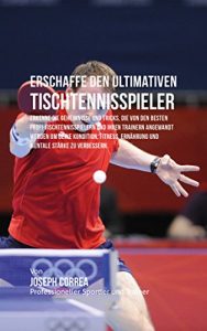 Baixar Erschaffe den ultimativen Tischtennisspieler: Erkenne die Geheimnisse und Tricks, die von den besten Profi-Tischtennisspielern und ihren Trainern angewandt … deine Kondition und Fitness (German Edition) pdf, epub, eBook
