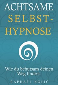 Baixar Achtsame Selbsthypnose: Wie du behutsam deinen Weg findest (German Edition) pdf, epub, eBook