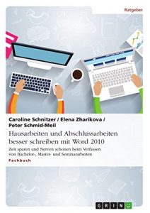 Baixar Hausarbeiten und Abschlussarbeiten besser schreiben mit Word 2010: Zeit sparen und Nerven schonen beim Verfassen von Bachelor-, Master- und Seminararbeiten pdf, epub, eBook