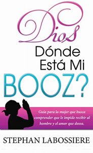 Baixar Dios Donde Esta Mi Booz?: Guia para la mujer que busca comprender que le impide recibir al hombre y el amor que desea. (Spanish Edition) pdf, epub, eBook