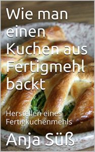 Baixar Wie man einen Kuchen aus Fertigmehl backt: Herstellen eines Fertigkuchenmehls (German Edition) pdf, epub, eBook