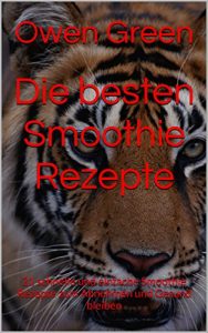 Baixar Die besten Smoothie Rezepte: 21 schnelle und einfache Smoothie Rezepte zum Abnehmen und Gesund bleiben (German Edition) pdf, epub, eBook
