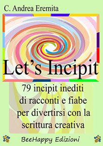 Baixar Let’s Incipit: 79 Incipit inediti di racconti e fiabe per divertirsi con la Scrittura Creativa (Italian Edition) pdf, epub, eBook