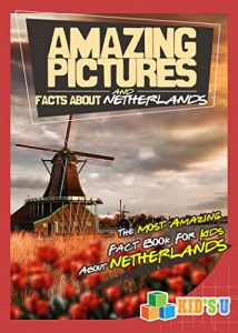 Baixar Amazing Pictures and Facts about Netherlands: The Most Amazing Fact Book for Kids About The Netherlands (English Edition) pdf, epub, eBook