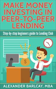Baixar Make Money Investing In Peer-To-Peer Lending: Step-by-Step Beginners Guide to Lending Club: Passive Investing, Passive Income, Stocks, Bonds, Investment … for Beginners, Make Money (English Edition) pdf, epub, eBook